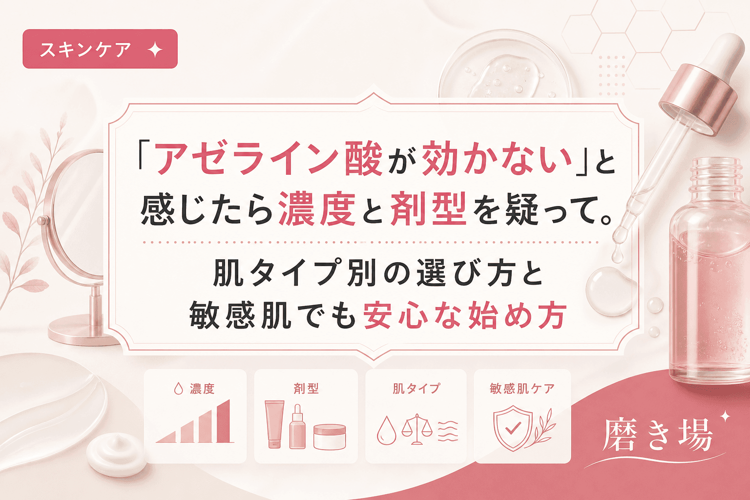 「アゼライン酸が効かない」と感じたら濃度と剤型を疑って。肌タイプ別の選び方と敏感肌でも安心な始め方