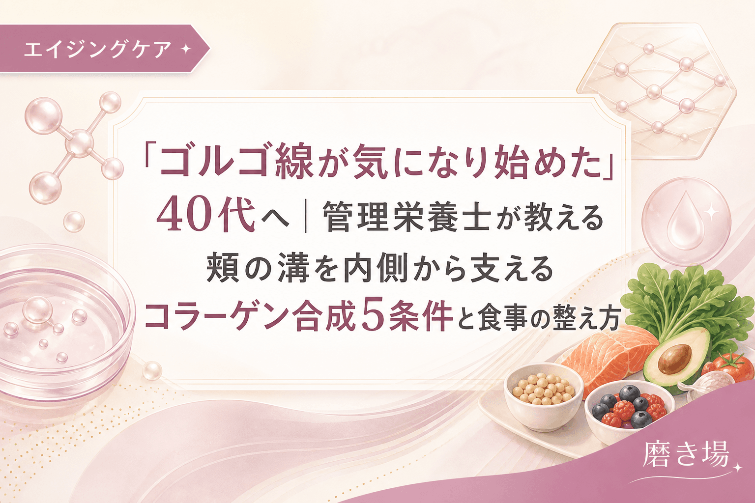 「ゴルゴ線が気になり始めた」40代へ|管理栄養士が教える頬の溝を内側から支えるコラーゲン合成5条件と食事の整え方