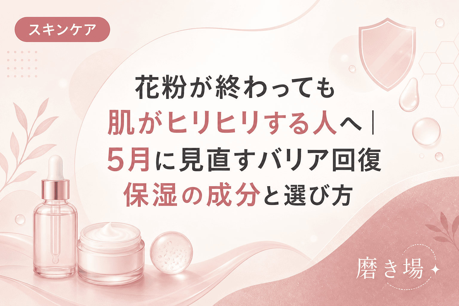 花粉が終わっても肌がヒリヒリする人へ|5月に見直すバリア回復保湿の成分と選び方