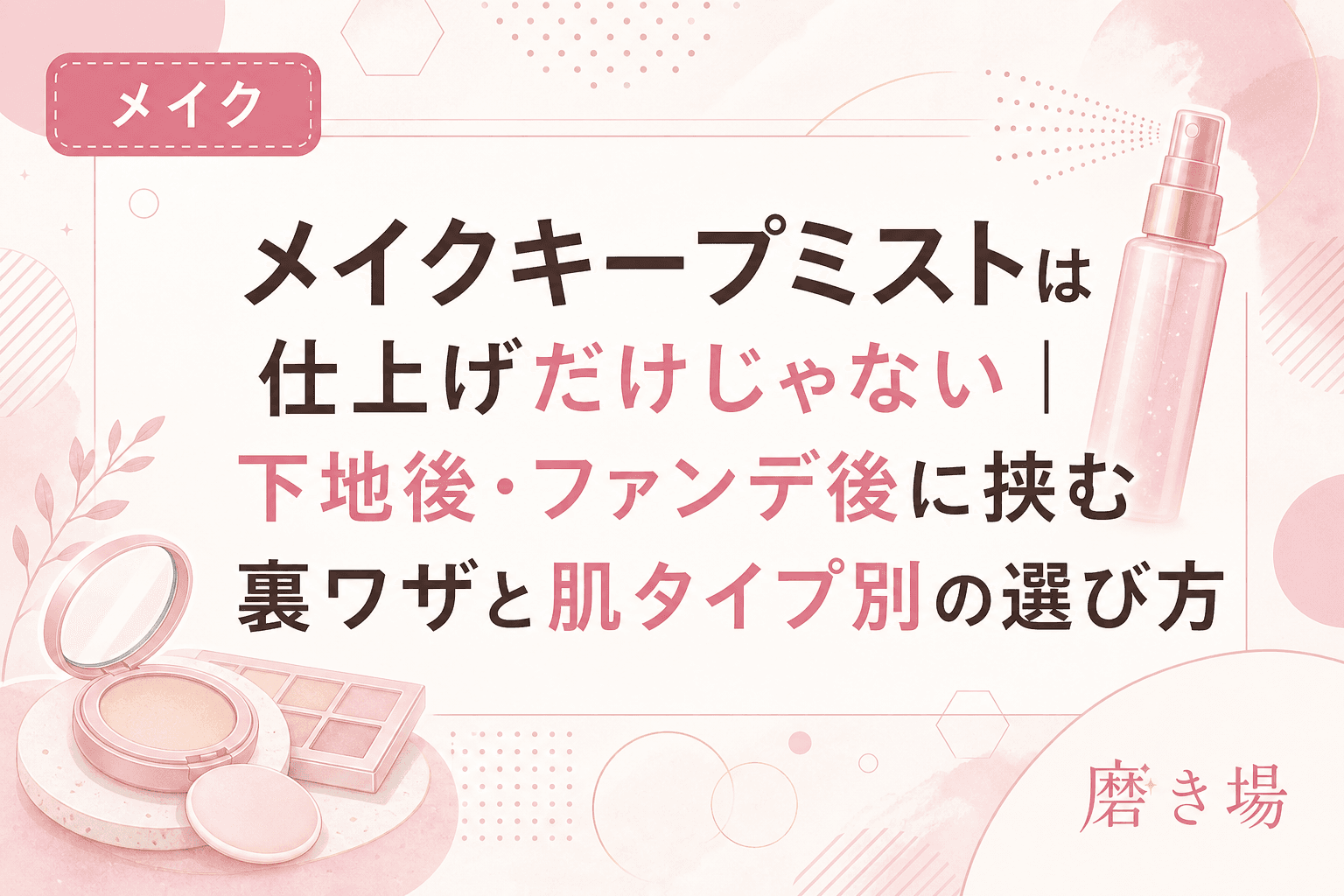 メイクキープミストは仕上げだけじゃない|下地後・ファンデ後に挟む裏ワザと肌タイプ別の選び方