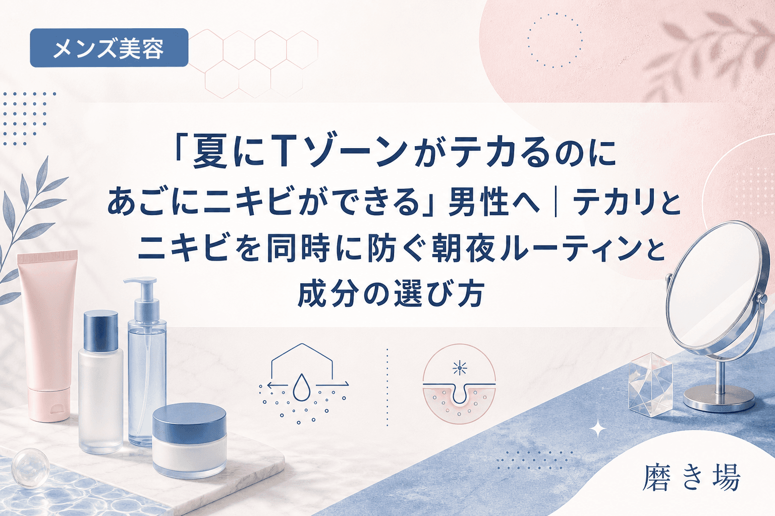 「夏にTゾーンがテカるのにあごにニキビができる」男性へ|テカリとニキビを同時に防ぐ朝夜ルーティンと成分の選び方