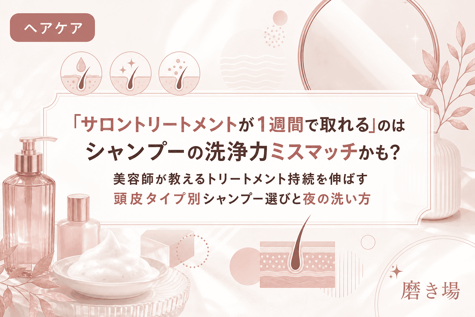 「サロントリートメントが1週間で取れる」のはシャンプーの洗浄力ミスマッチかも?美容師が教えるトリートメント持続を伸ばす頭皮タイプ別シャンプー選びと夜の洗い方